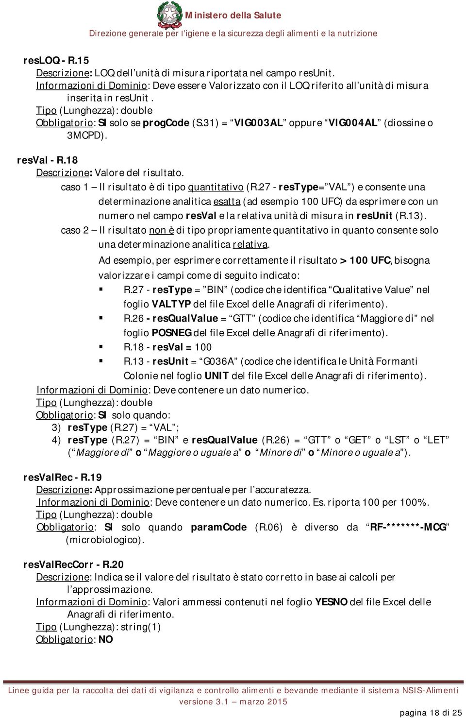 27 - restype= VAL ) e consente una determinazione analitica esatta (ad esempio 100 UFC) da esprimere con un numero nel campo resval e la relativa unità di misura in resunit (R.13).