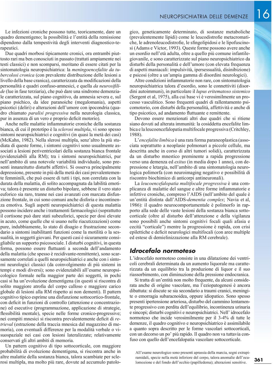 Due quadri morbosi tipicamente cronici, ora entrambi piuttosto rari ma ben conosciuti in passato (trattati ampiamente nei testi classici) e non scomparsi, meritano di essere citati per la