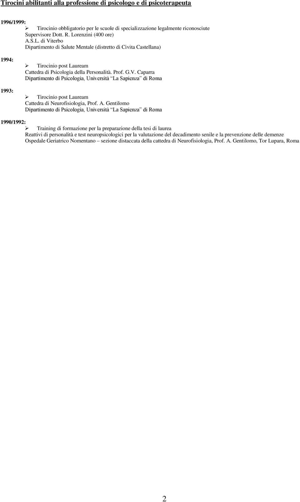 A. Gentilomo Dipartimento di Psicologia, Università La Sapienza di Roma 1990/1992: Training di formazione per la preparazione della tesi di laurea Reattivi di personalità e test neuropsicologici per