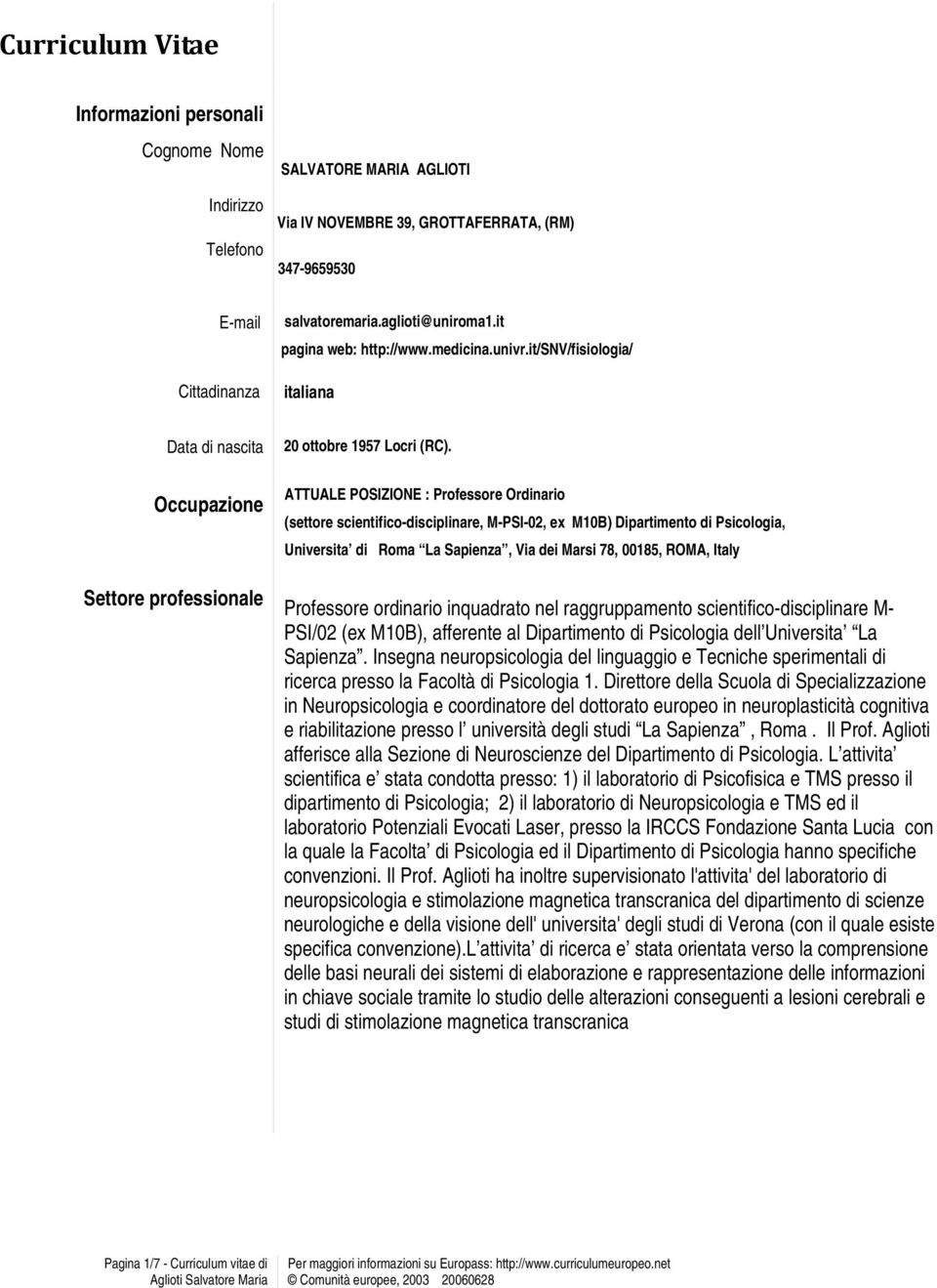 ATTUALE POSIZIONE : Professore Ordinario (settore scientifico-disciplinare, M-PSI-02, ex M10B) Dipartimento di Psicologia, Universita di Roma La Sapienza, Via dei Marsi 78, 00185, ROMA, Italy