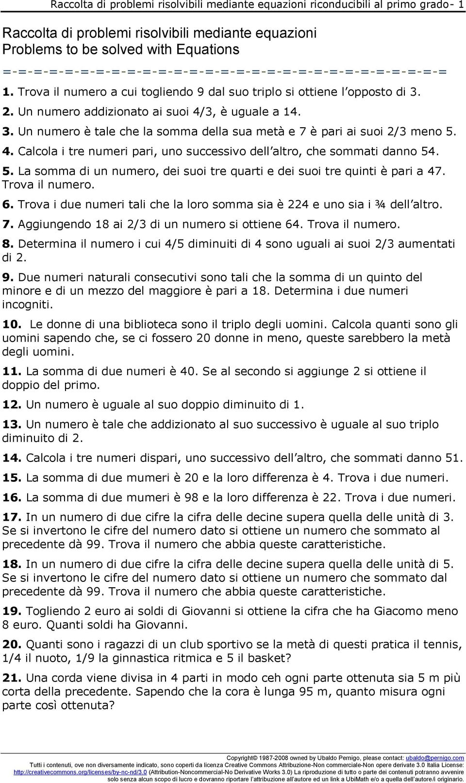 . Calcola i tre numeri pari, uno successivo dell altro, che sommati danno 5. 5. La somma di un numero, dei suoi tre quarti e dei suoi tre quinti è pari a 7. Trova il numero. 6.