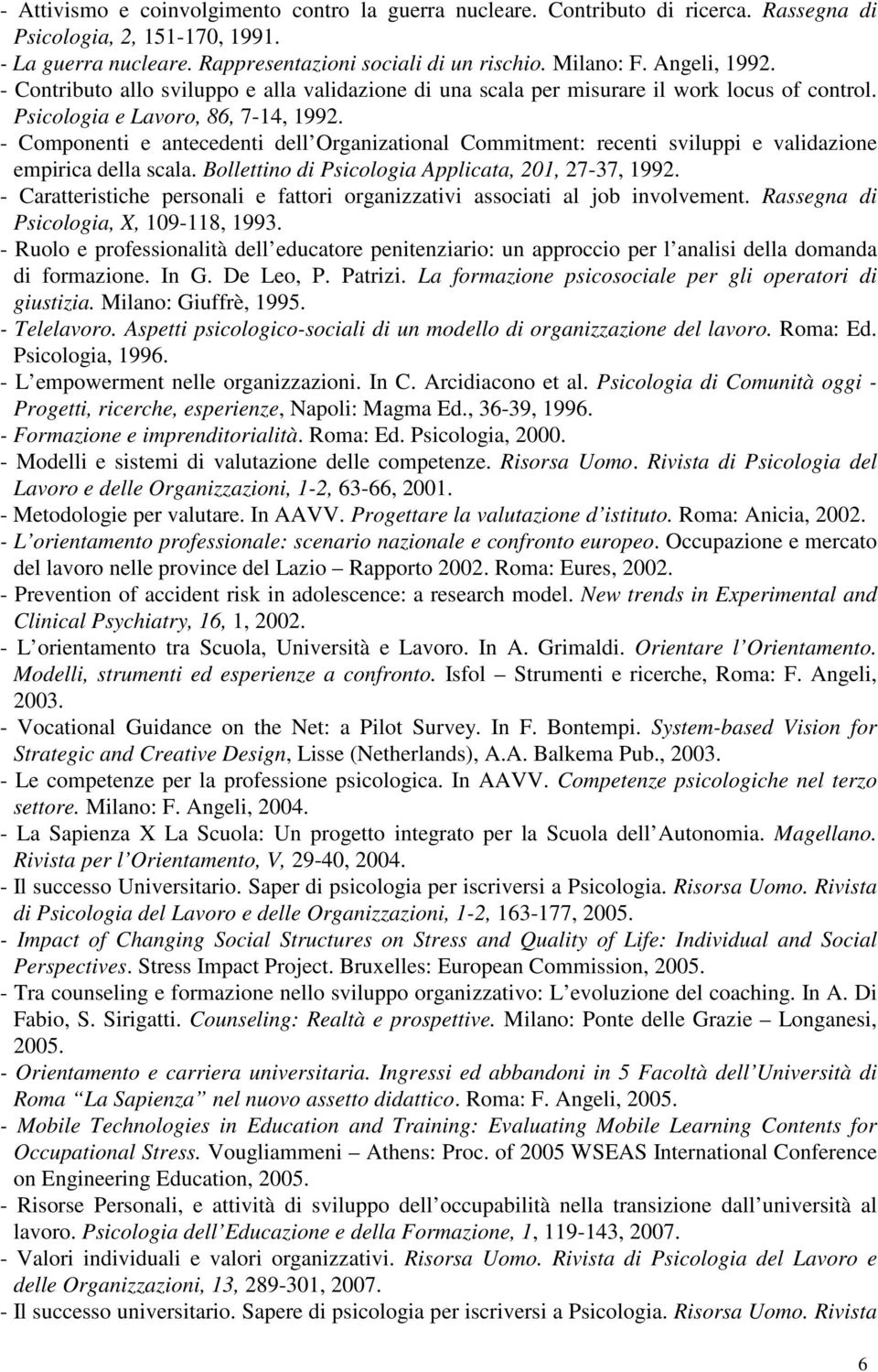 - Componenti e antecedenti dell Organizational Commitment: recenti sviluppi e validazione empirica della scala. Bollettino di Psicologia Applicata, 201, 27-37, 1992.