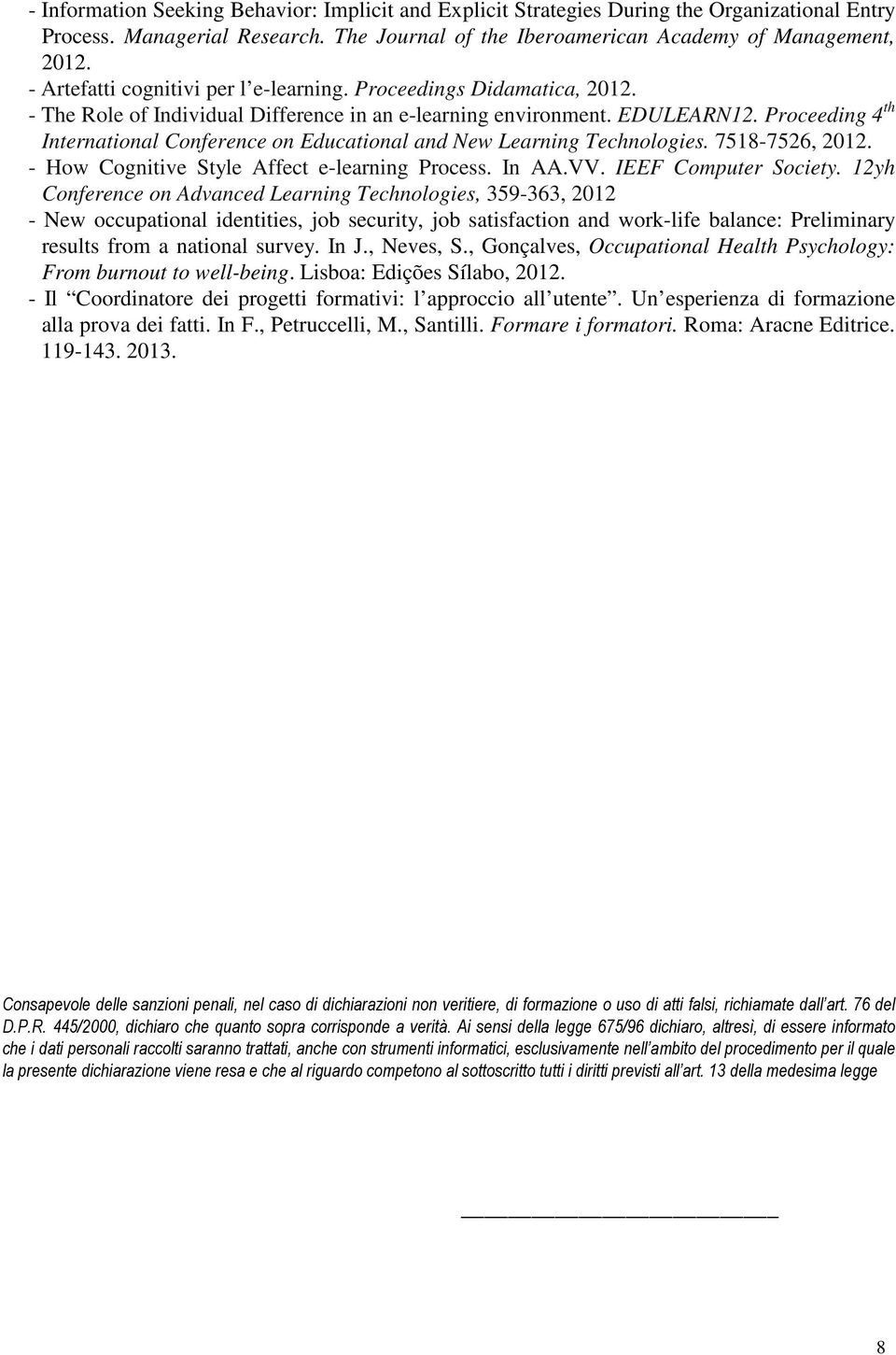 Proceeding 4 th International Conference on Educational and New Learning Technologies. 7518-7526, 2012. - How Cognitive Style Affect e-learning Process. In AA.VV. IEEF Computer Society.