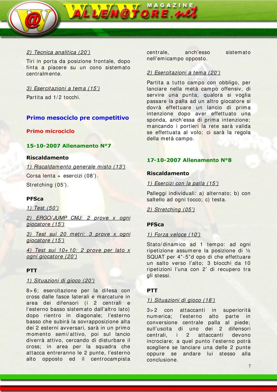 1) Test (50 ) 2) ERGO/JUMP CMJ: 2 prove x ogni giocatore (15 ) 3) Test sui 20 metri: 3 prove x ogni giocatore (15 ) 4) Test sui 10+10: 2 prove per lato x ogni giocatore (20 ) 1) Situazioni di gioco