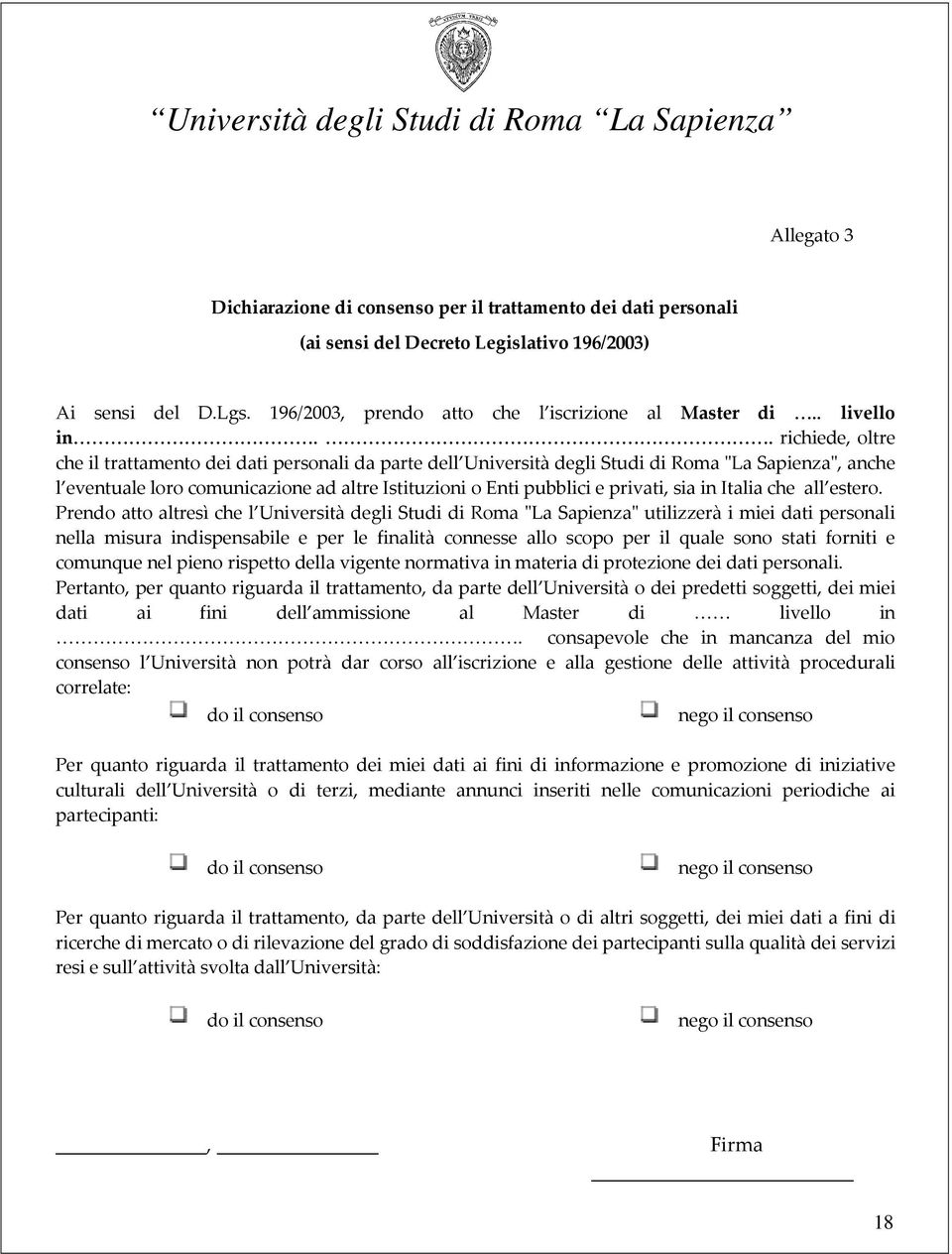 . richiede, oltre che il trattamento dei dati personali da parte dell Università degli Studi di Roma "La Sapienza", anche l eventuale loro comunicazione ad altre Istituzioni o Enti pubblici e