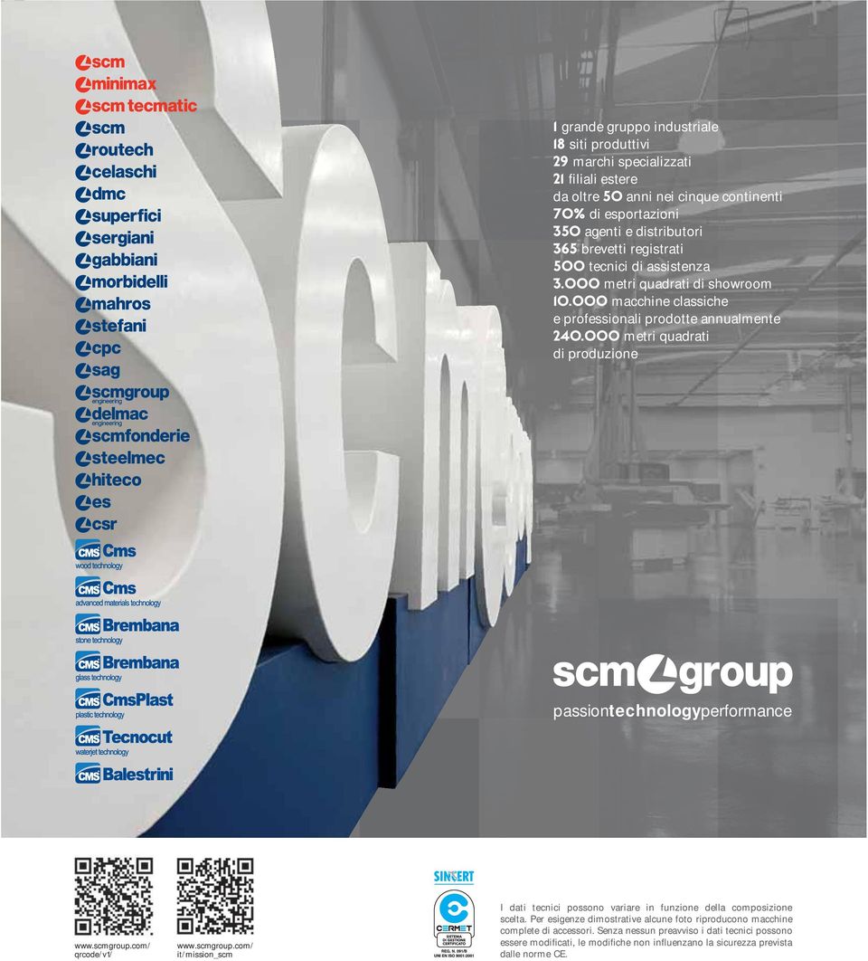 OOO metri quadrati di produzione passiontechnologyperformance www.scmgroup.com/ qrcode/v1/ www.scmgroup.com/ it/mission_scm I dati tecnici possono variare in funzione della composizione scelta.