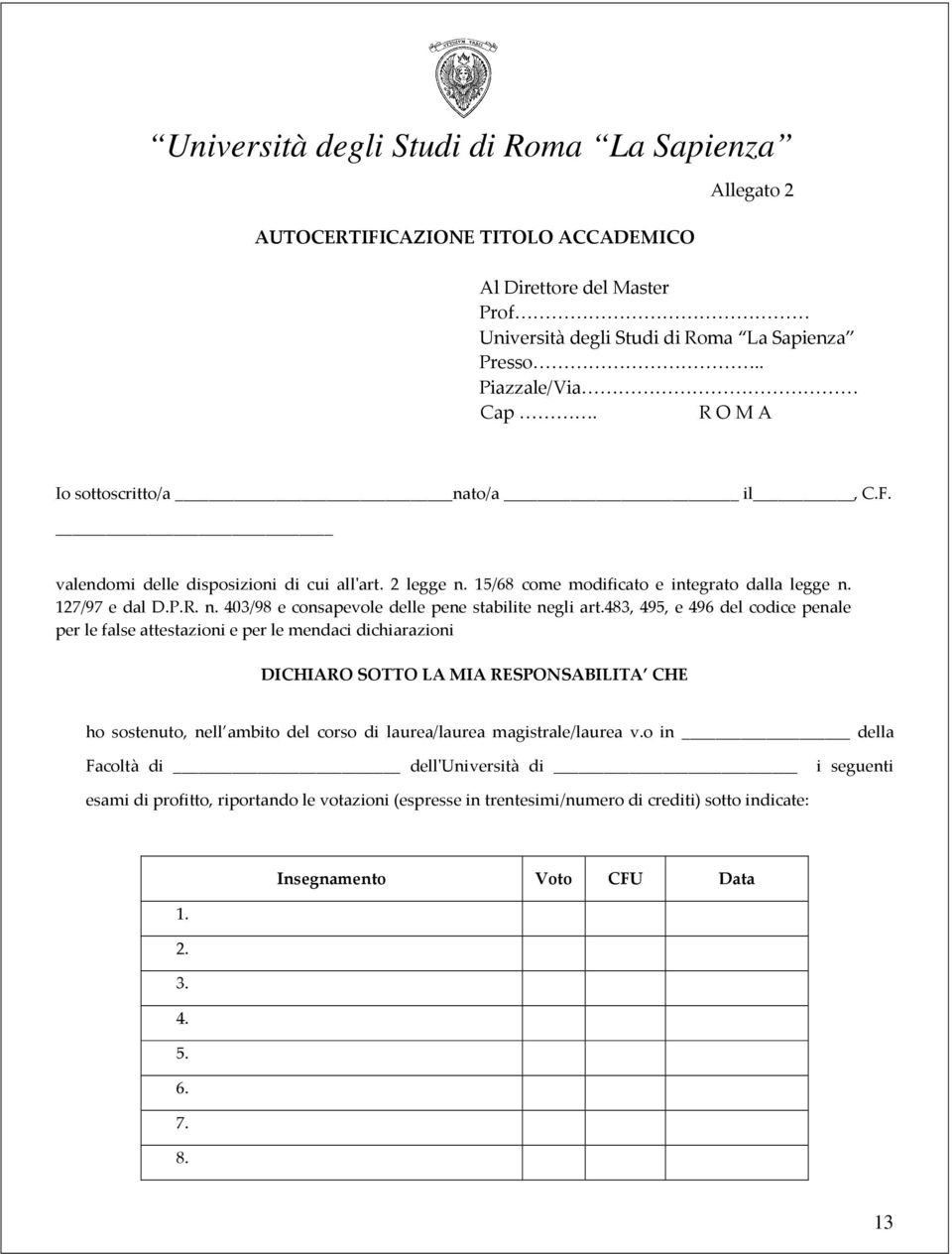 483, 495, e 496 del codice penale per le false attestazioni e per le mendaci dichiarazioni DICHIARO SOTTO LA MIA RESPONSABILITA CHE ho sostenuto, nell ambito del corso di laurea/laurea