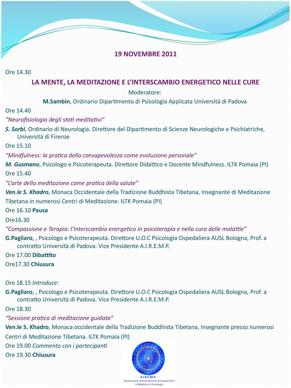 10 Mindfulness: la pra;ca della consapevolezza come evoluzione personale M. Gusmano, Psicologo e Psicoterapeuta. DireRore DidaMco e Docente Mindfulness. ILTK Pomaia (PI) Ore 15.