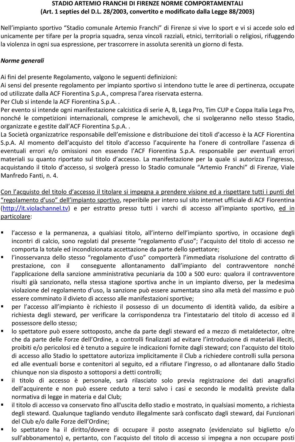 28/2003, convertito e modificato dalla Legge 88/2003) Nell impianto sportivo Stadio comunale Artemio Franchi di Firenze si vive lo sport e vi si accede solo ed unicamente per tifare per la propria