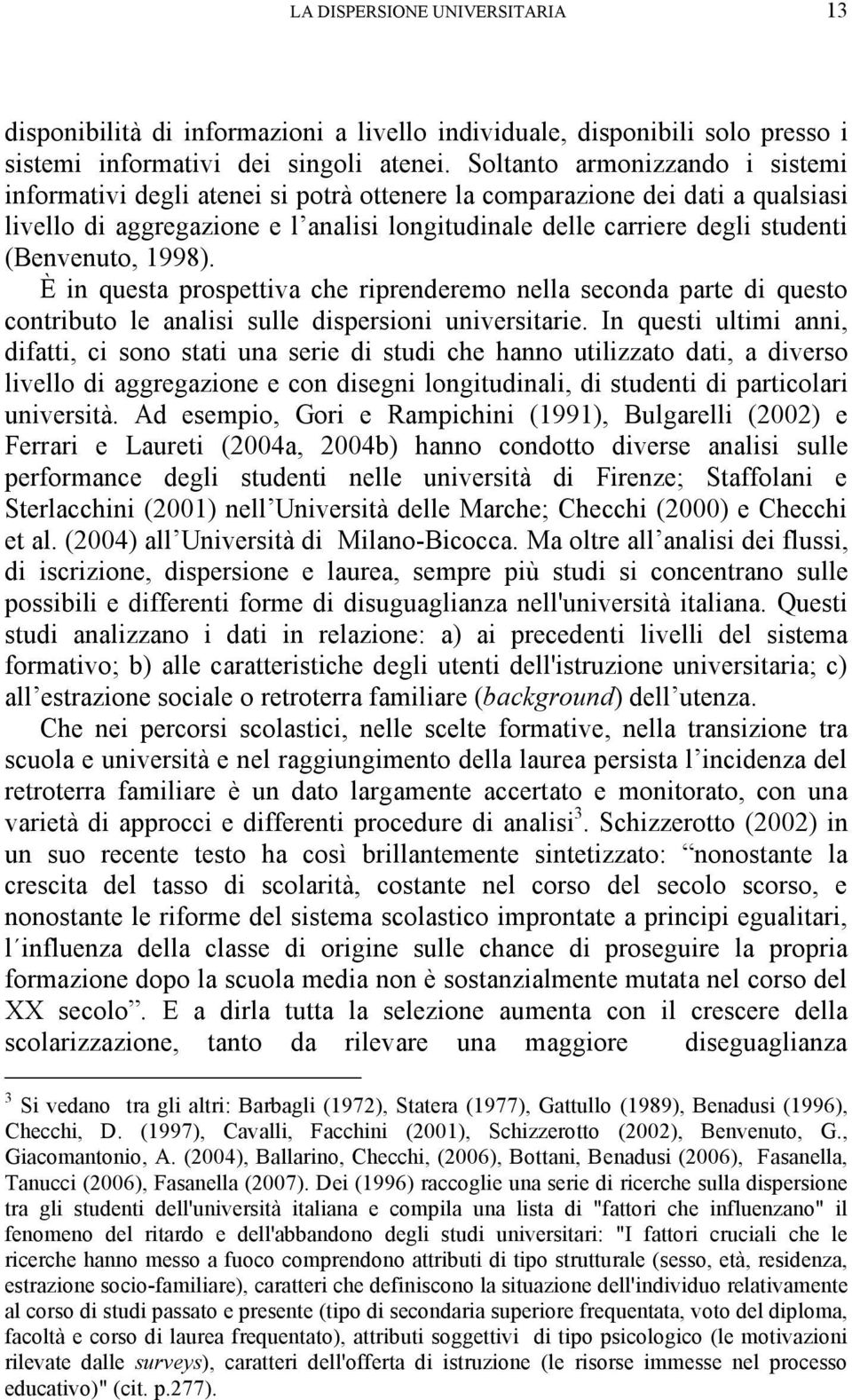 (Benvenuto, 1998). È in questa prospettiva che riprenderemo nella seconda parte di questo contributo le analisi sulle dispersioni universitarie.