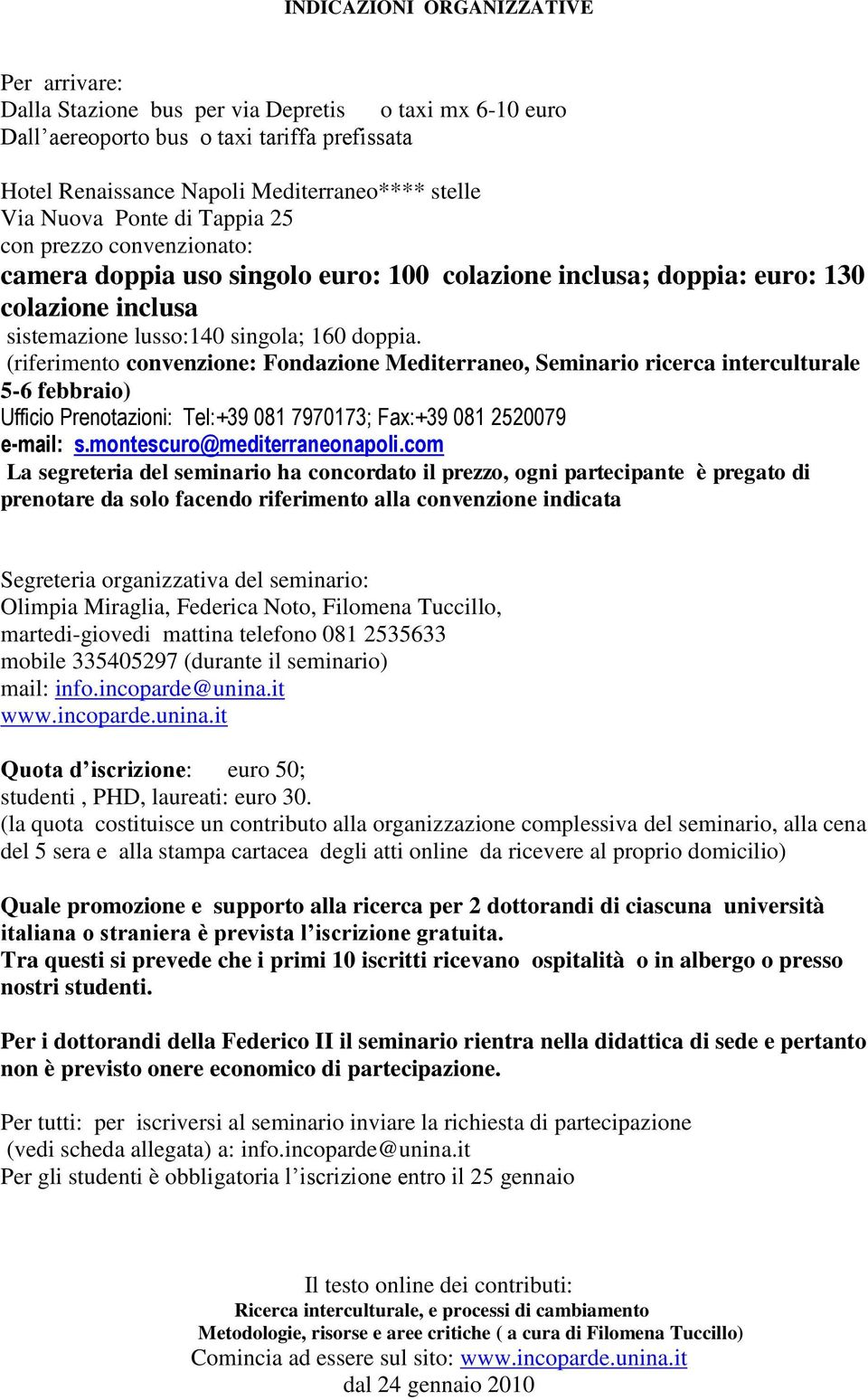 (riferimento convenzione: Fondazione Mediterraneo, Seminario ricerca interculturale 5-6 febbraio) Ufficio Prenotazioni: Tel:+39 081 7970173; Fax:+39 081 2520079 e-mail: s.