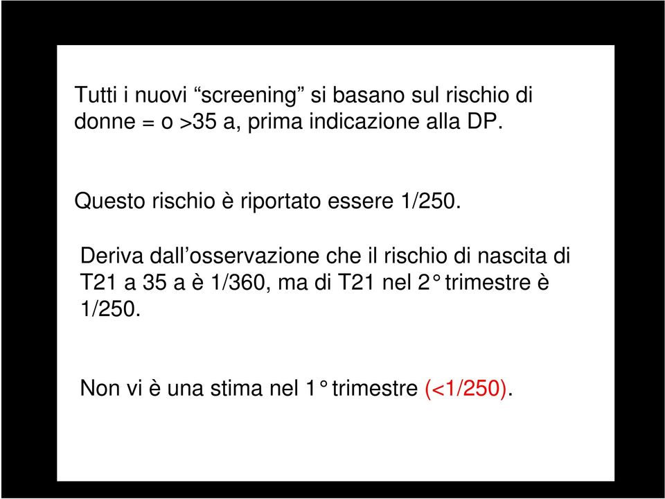 Deriva dall osservazione che il rischio di nascita di T21 a 35 a è