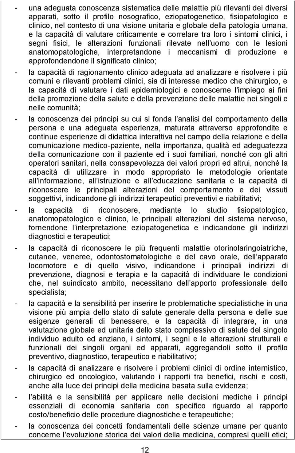 anatomopatologiche, interpretandone i meccanismi di produzione e approfondendone il significato clinico; - la capacità di ragionamento clinico adeguata ad analizzare e risolvere i più comuni e