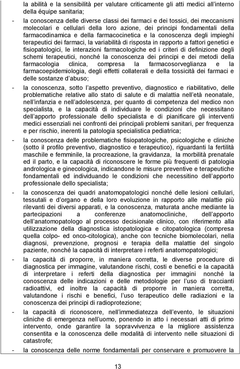 fattori genetici e fisiopatologici, le interazioni farmacologiche ed i criteri di definizione degli schemi terapeutici, nonché la conoscenza dei principi e dei metodi della farmacologia clinica,