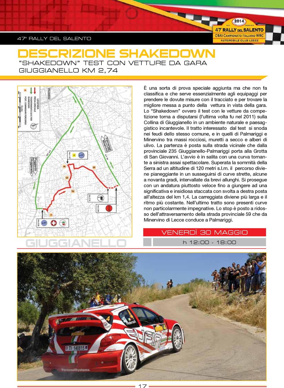 Lo Shakedown ovvero il test con le vetture da competizione torna a disputarsi (l ultima volta fu nel 2011) sulla Collina di Giuggianello in un ambiente naturale e paesaggistico incantevole.