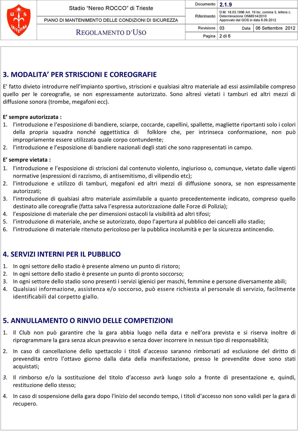 espressamente autorizzato. Sono altresì vietati i tamburi ed altri mezzi di diffusione sonora (trombe, megafoni ecc). E sempre autorizzata : 1.