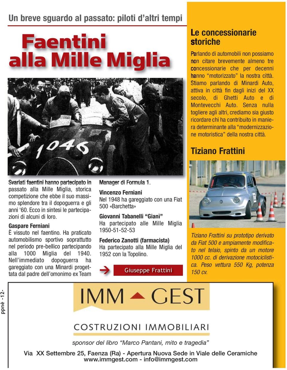 Senza nulla togliere agli altri, crediamo sia giusto ricordare chi ha contribuito in maniera determinante alla modernizzazione motoristica della nostra città.