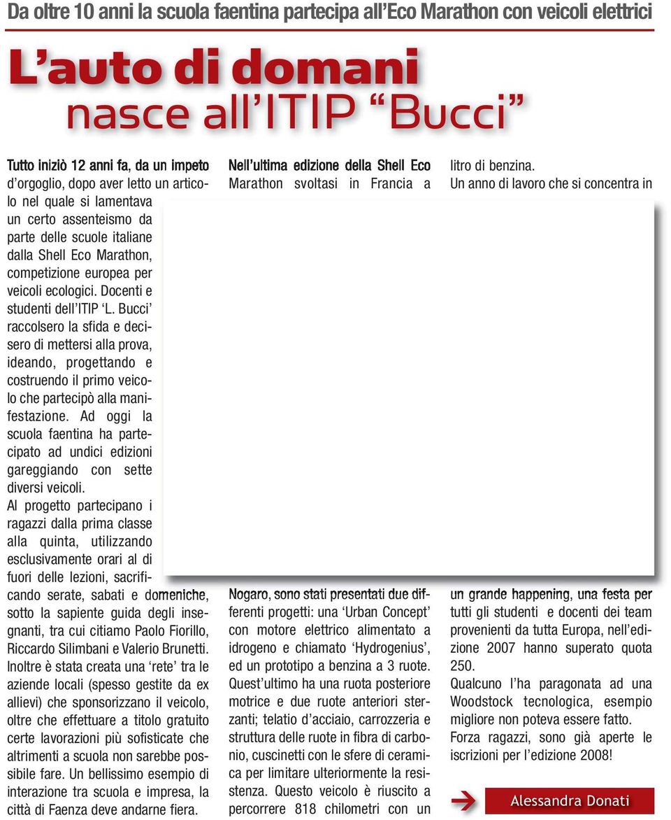 Bucci raccolsero la sfida e decisero di mettersi alla prova, ideando, progettando e costruendo il primo veicolo che partecipò alla manifestazione.