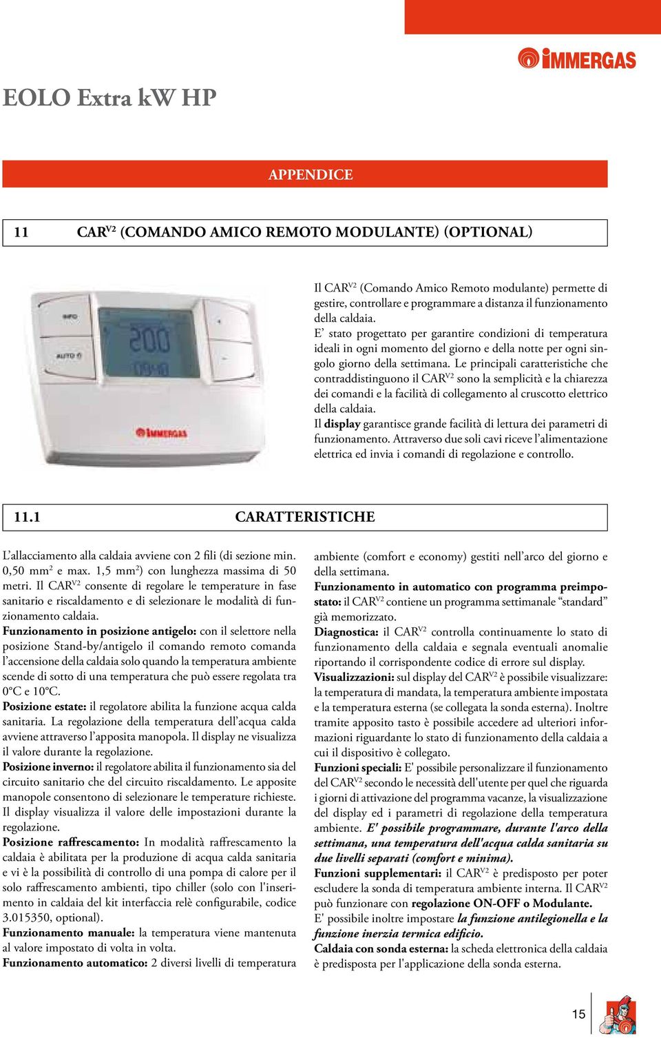 Le principali caratteristiche che contraddistinguono il CAR V2 sono la semplicità e la chiarezza dei comandi e la facilità di collegamento al cruscotto elettrico della caldaia.