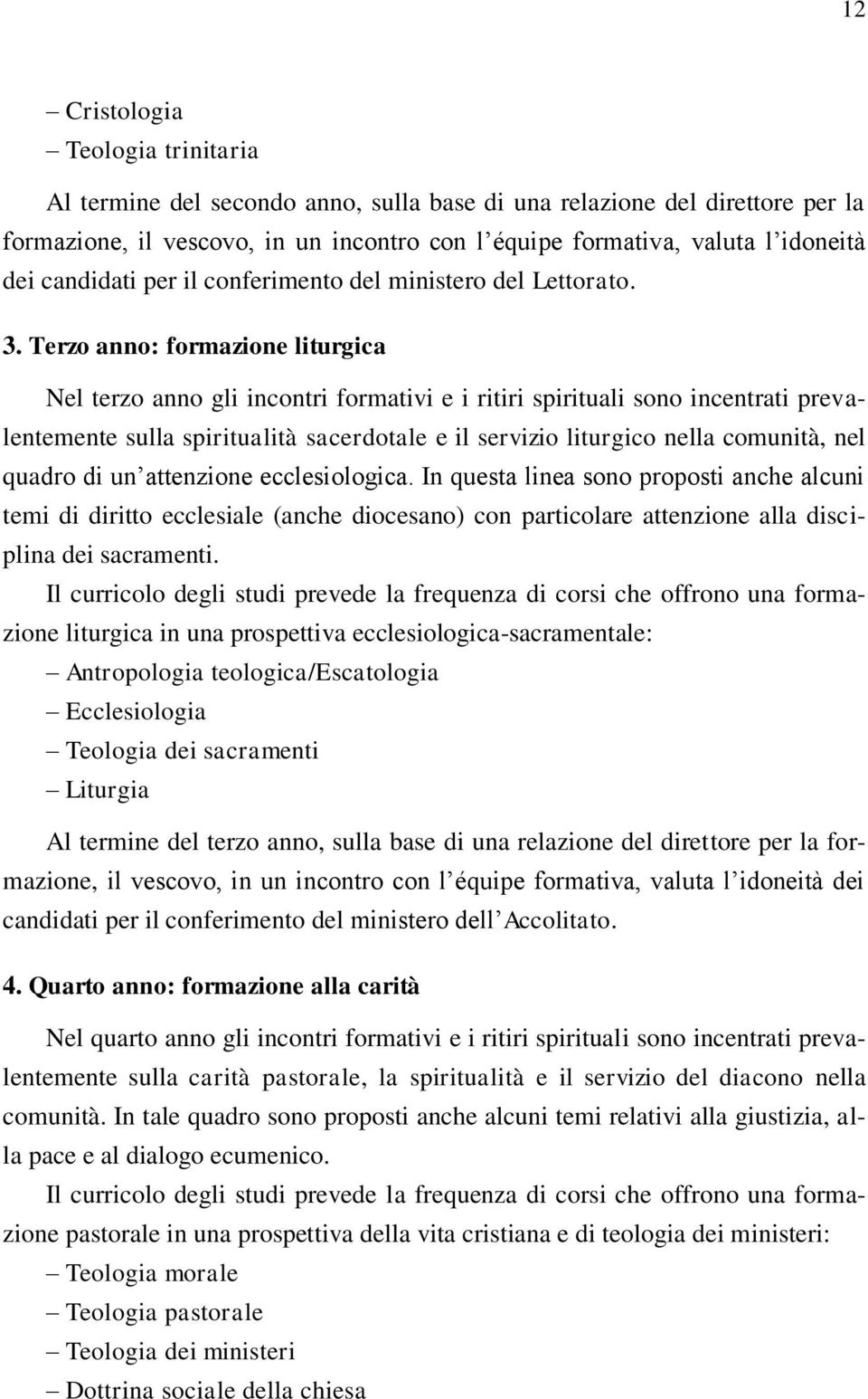 Terzo anno: formazione liturgica Nel terzo anno gli incontri formativi e i ritiri spirituali sono incentrati prevalentemente sulla spiritualità sacerdotale e il servizio liturgico nella comunità, nel