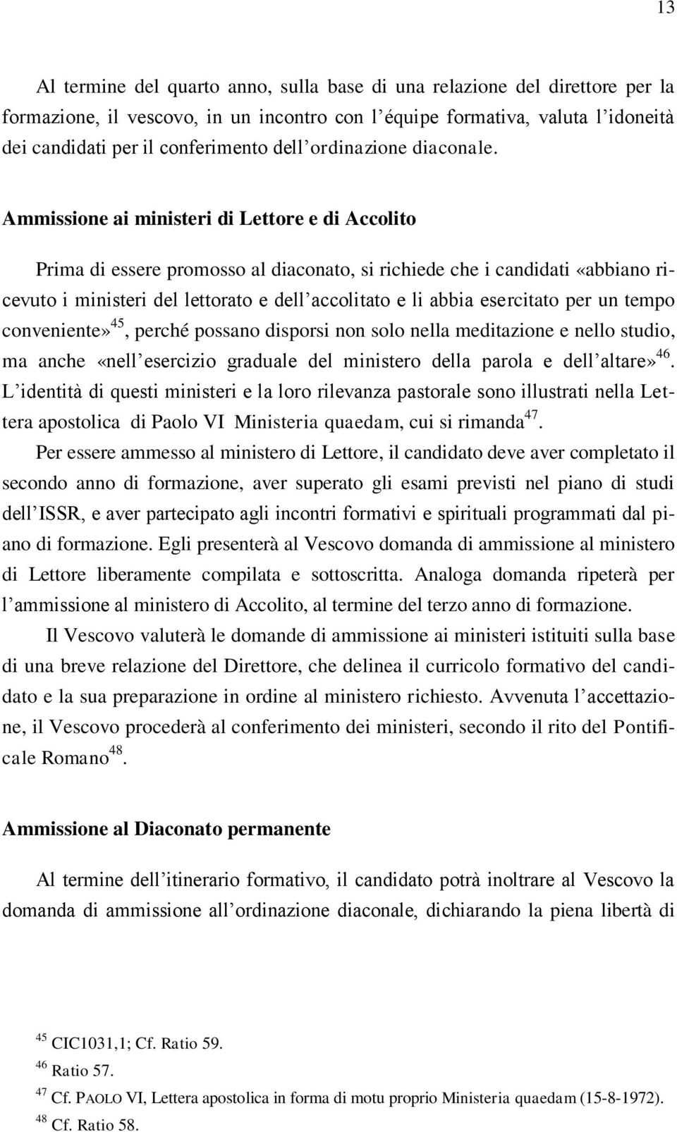 Ammissione ai ministeri di Lettore e di Accolito Prima di essere promosso al diaconato, si richiede che i candidati «abbiano ricevuto i ministeri del lettorato e dell accolitato e li abbia esercitato