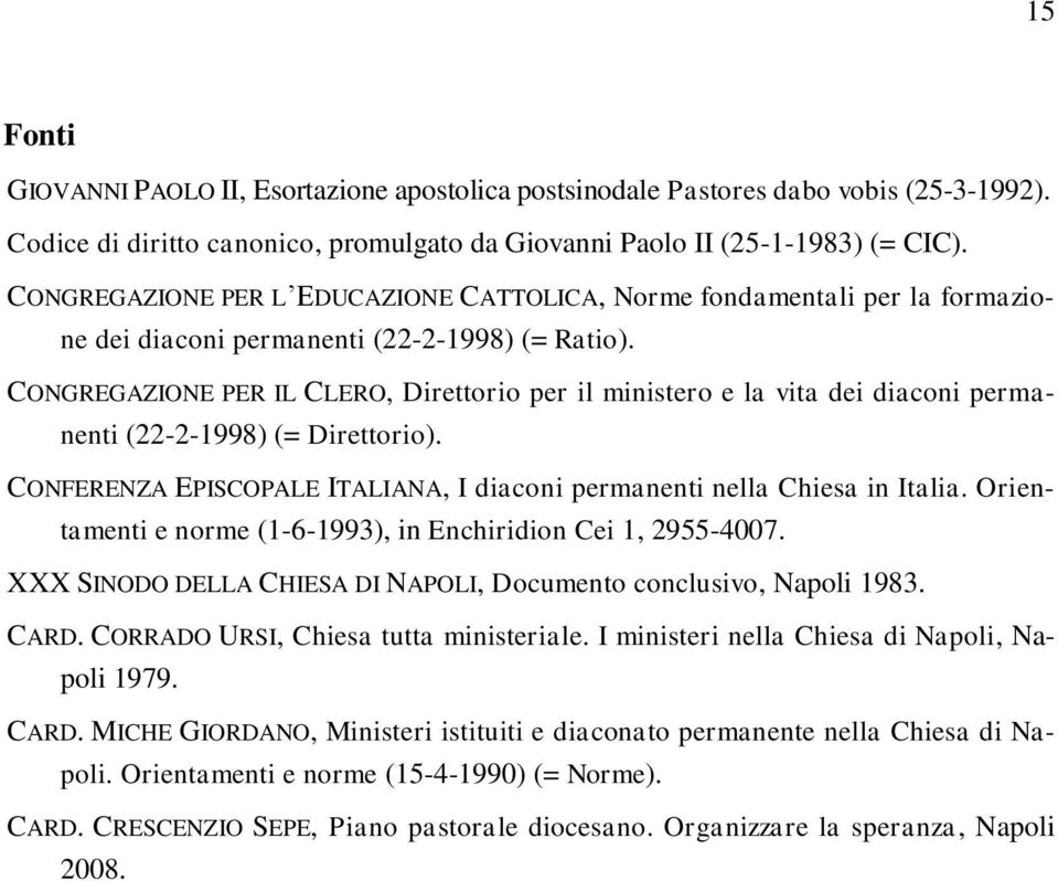 CONGREGAZIONE PER IL CLERO, Direttorio per il ministero e la vita dei diaconi permanenti (22-2-1998) (= Direttorio). CONFERENZA EPISCOPALE ITALIANA, I diaconi permanenti nella Chiesa in Italia.