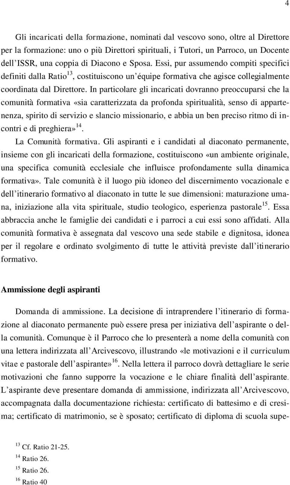 In particolare gli incaricati dovranno preoccuparsi che la comunità formativa «sia caratterizzata da profonda spiritualità, senso di appartenenza, spirito di servizio e slancio missionario, e abbia