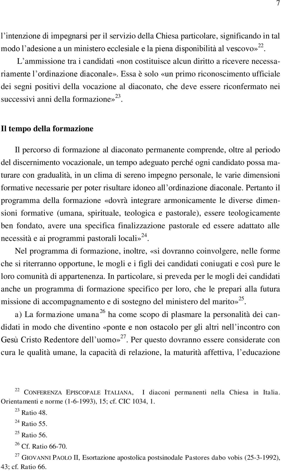 Essa è solo «un primo riconoscimento ufficiale dei segni positivi della vocazione al diaconato, che deve essere riconfermato nei successivi anni della formazione» 23.