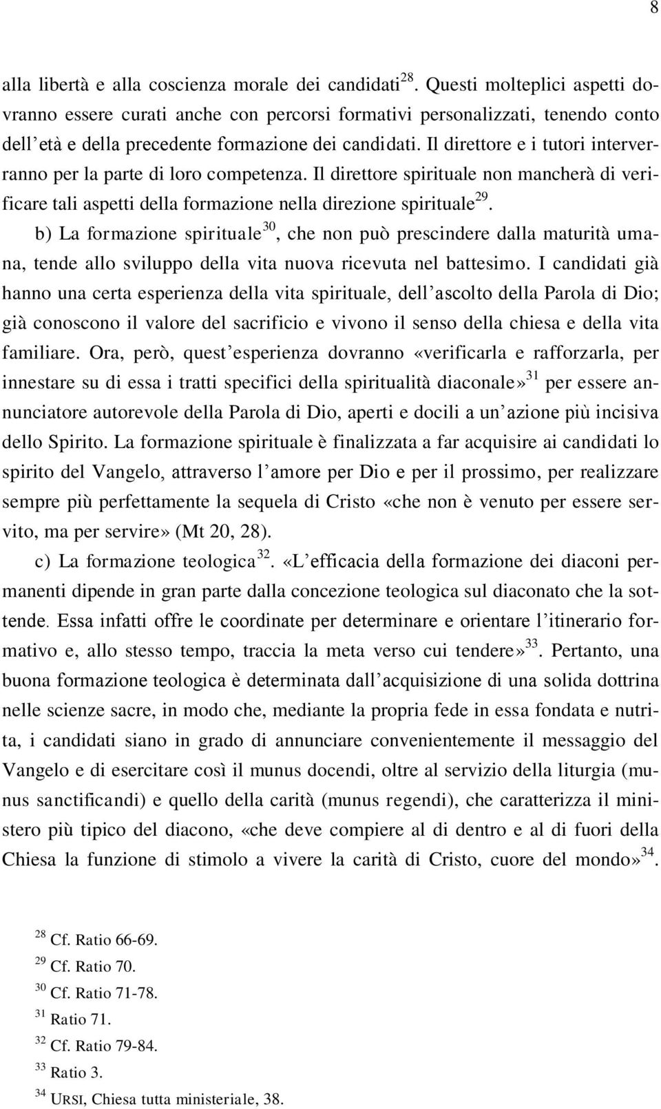 Il direttore e i tutori interverranno per la parte di loro competenza. Il direttore spirituale non mancherà di verificare tali aspetti della formazione nella direzione spirituale 29.