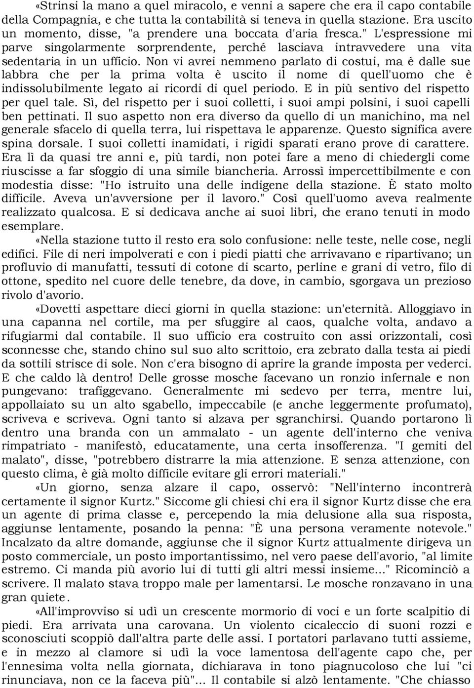 Non vi avrei nemmeno parlato di costui, ma è dalle sue labbra che per la prima volta è uscito il nome di quell'uomo che è indissolubilmente legato ai ricordi di quel periodo.