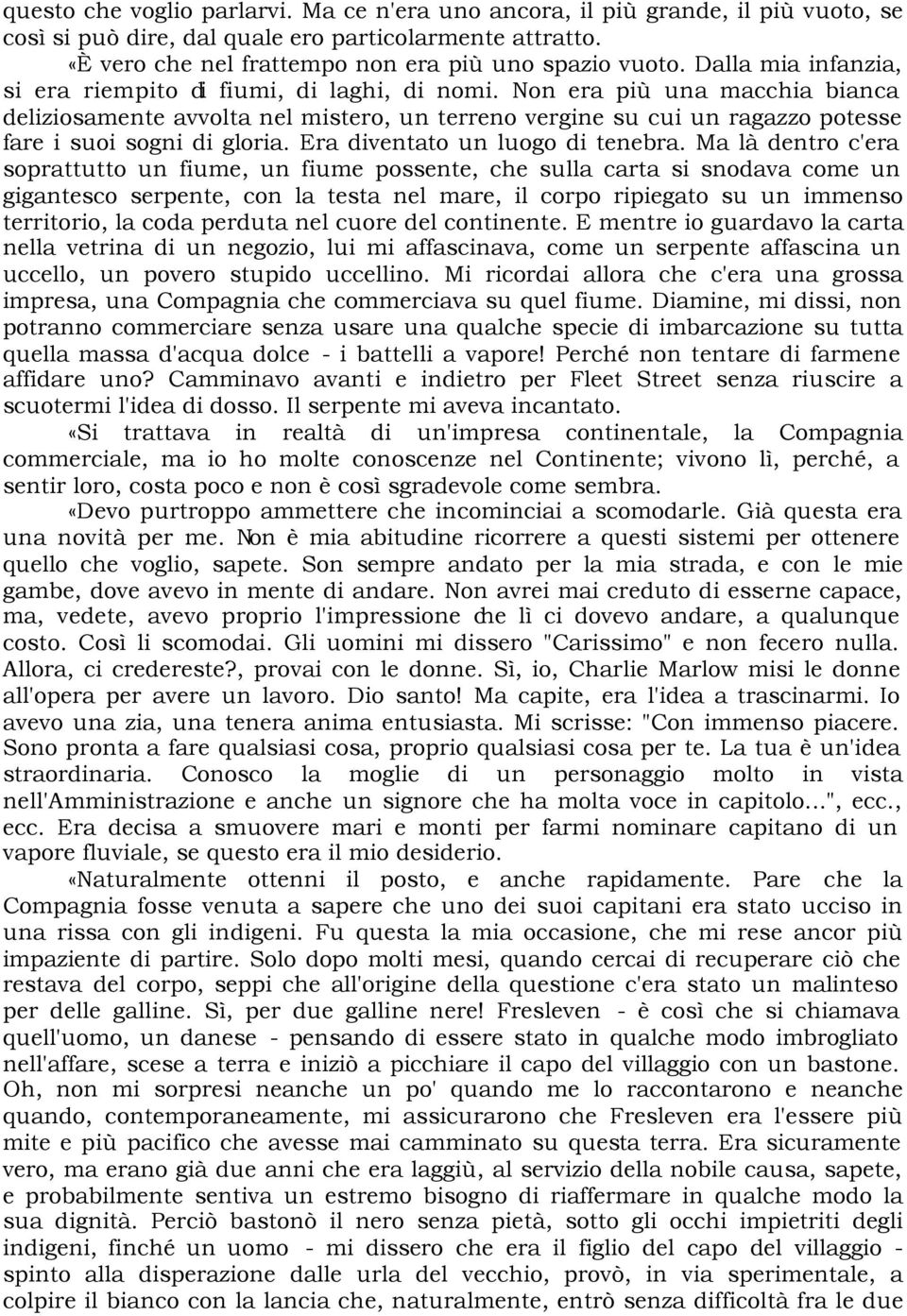 Non era più una macchia bianca deliziosamente avvolta nel mistero, un terreno vergine su cui un ragazzo potesse fare i suoi sogni di gloria. Era diventato un luogo di tenebra.