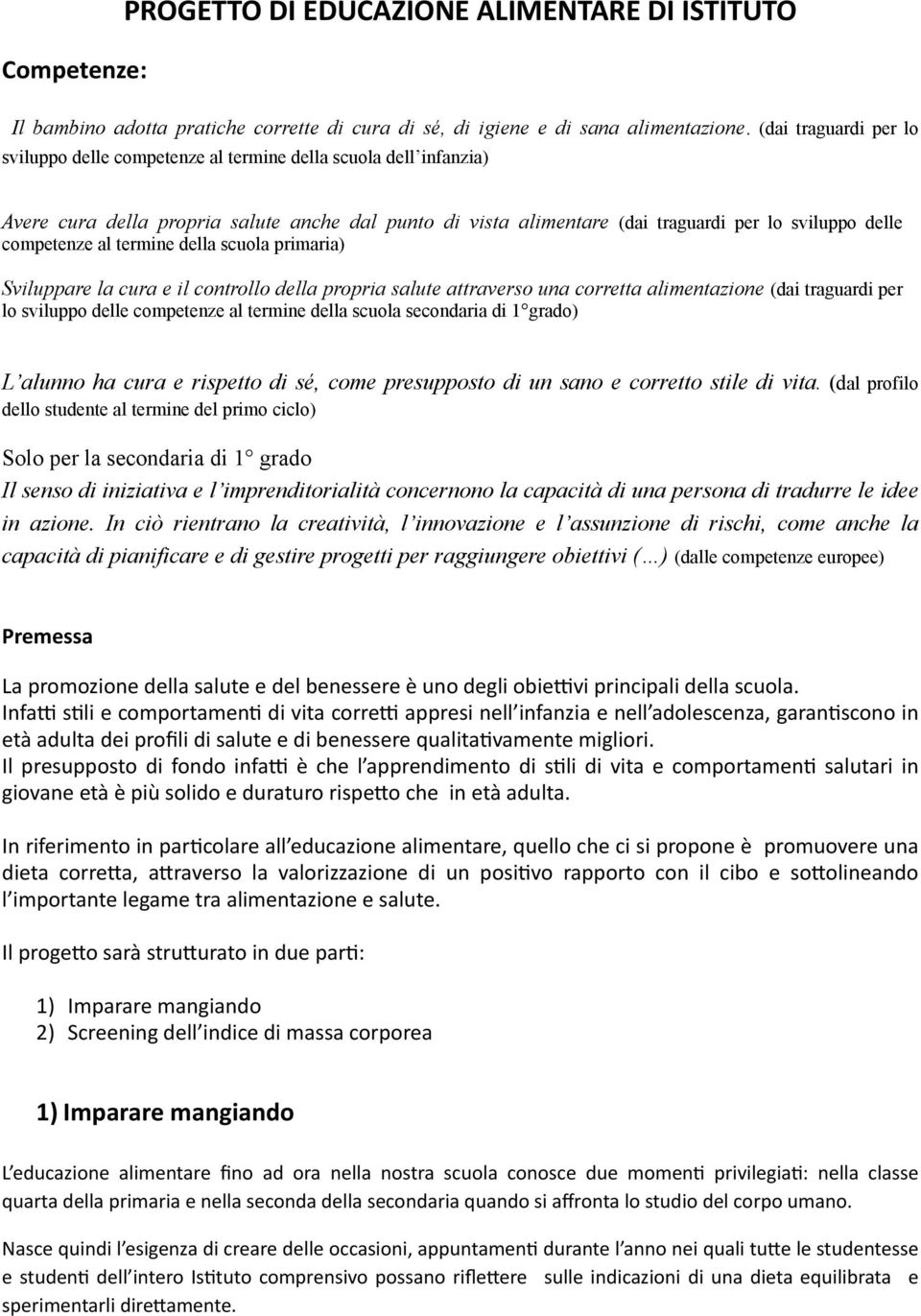 competenze al termine della scuola primaria) Sviluppare la cura e il controllo della propria salute attraverso una corretta alimentazione (dai traguardi per lo sviluppo delle competenze al termine