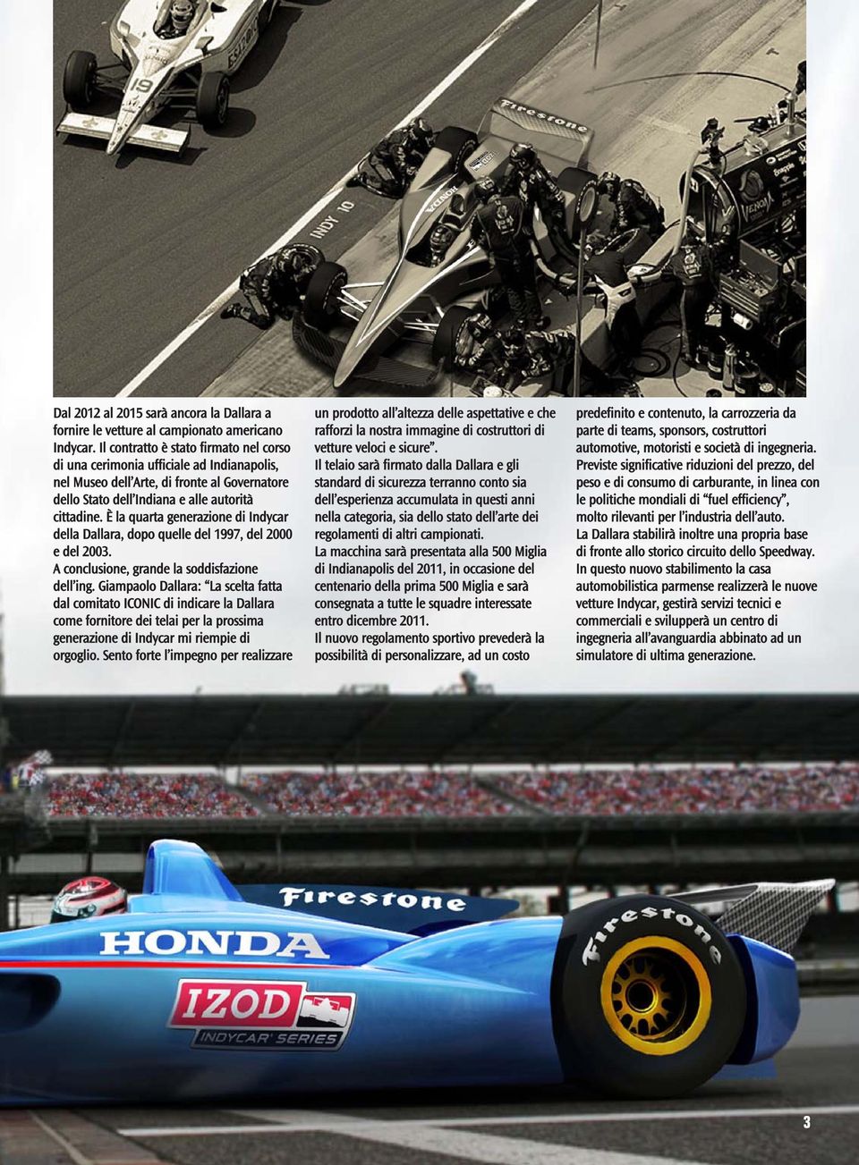 È la quarta generazione di Indycar della Dallara, dopo quelle del 1997, del 2000 e del 2003. A conclusione, grande la soddisfazione dell ing.
