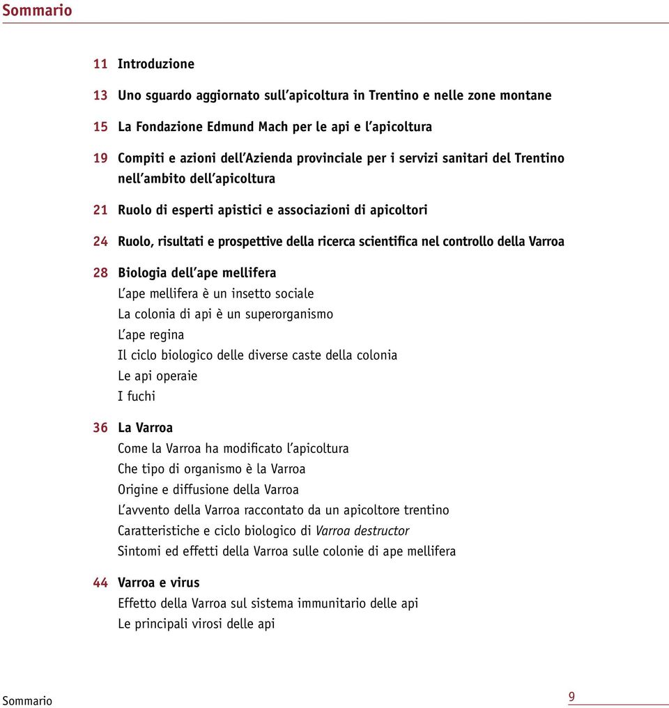 della Varroa 28 Biologia dell ape mellifera L ape mellifera è un insetto sociale La colonia di api è un superorganismo L ape regina Il ciclo biologico delle diverse caste della colonia Le api operaie