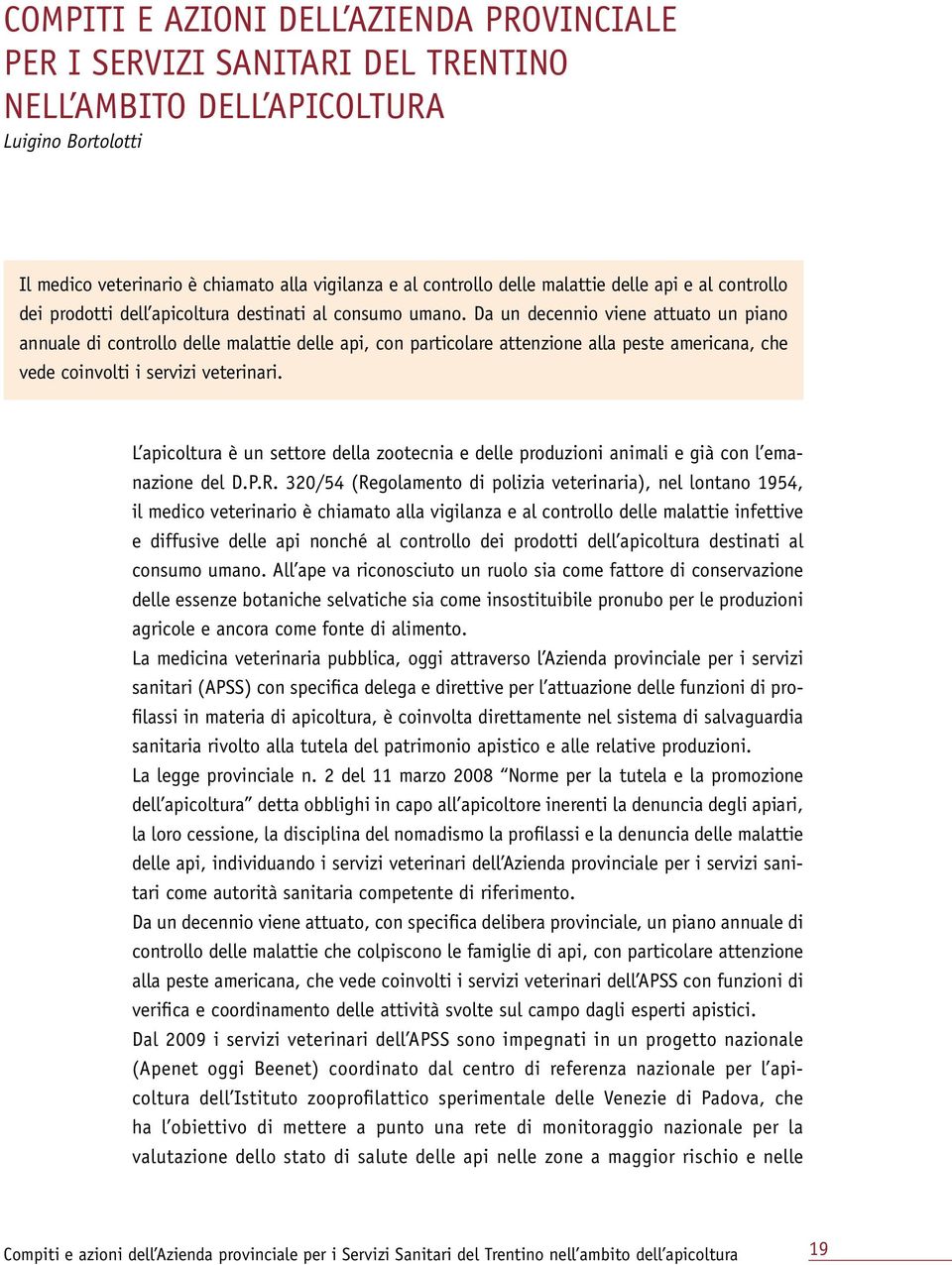 Da un decennio viene attuato un piano annuale di controllo delle malattie delle api, con particolare attenzione alla peste americana, che vede coinvolti i servizi veterinari.