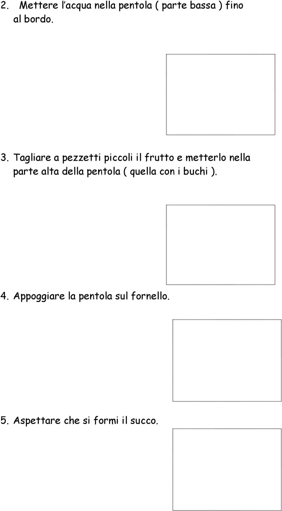 Tagliare a pezzetti piccoli il frutto e metterlo nella parte