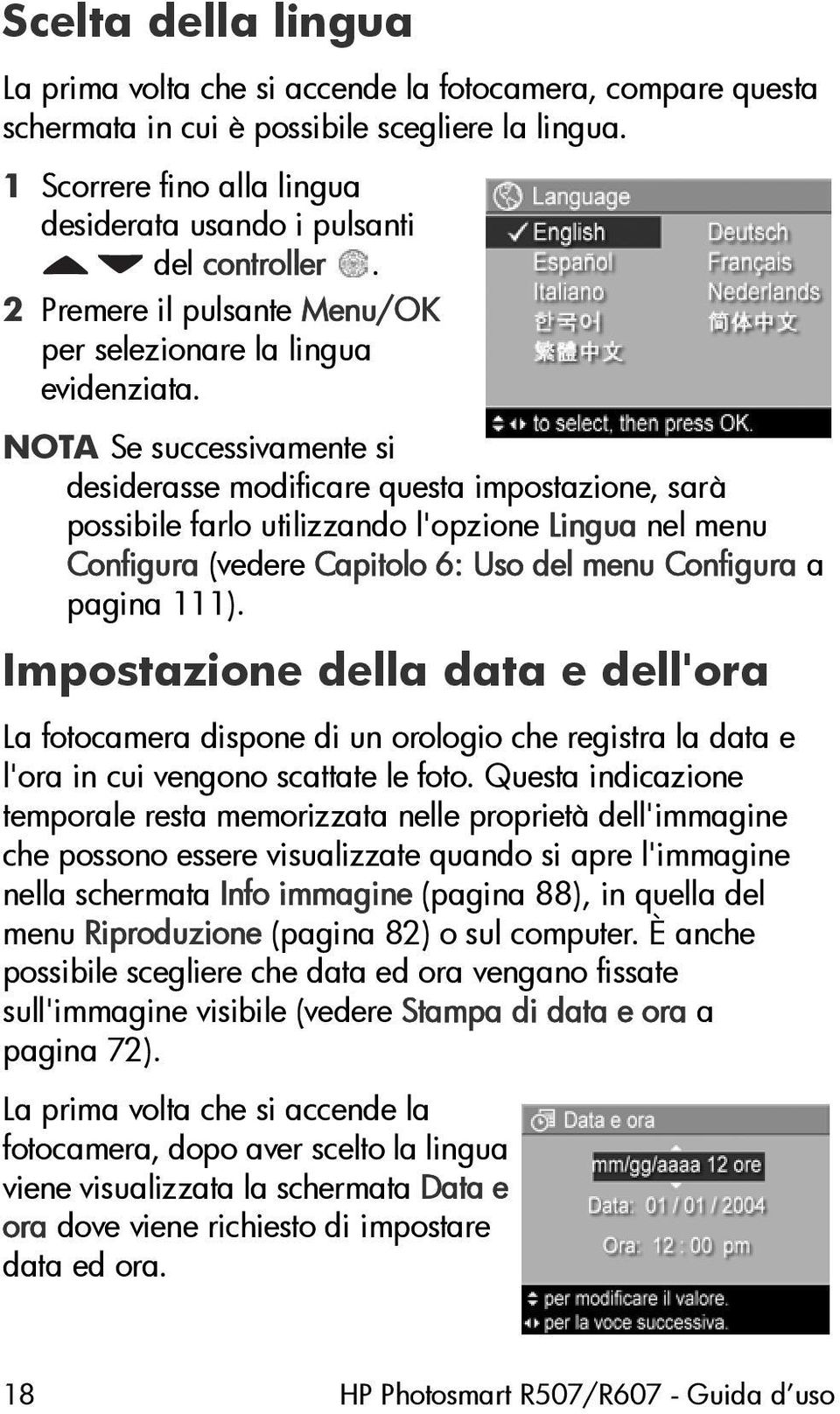 NOTA Se successivamente si desiderasse modificare questa impostazione, sarà possibile farlo utilizzando l'opzione Lingua nel menu Configura (vedere Capitolo 6: Uso del menu Configura a pagina 111).