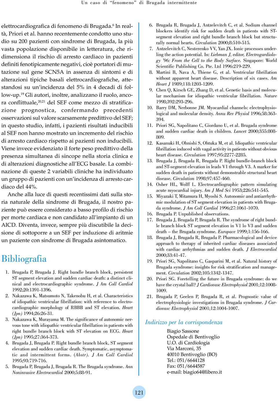 definiti fenotipicamente negativi, cioè portatori di mutazione sul gene SCN5A in assenza di sintomi e di alterazioni tipiche basali elettrocardiografiche, attestandosi su un incidenza del 5% in 4