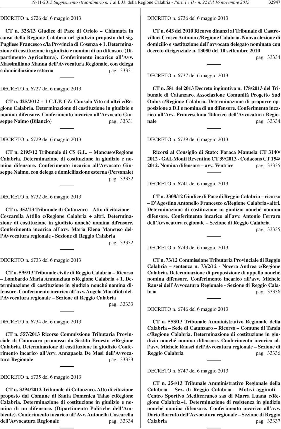 Determinazione di costituzione in giudizio e nomina di un difensore (Dipartimento Agricoltura). Conferimento incarico all Avv.