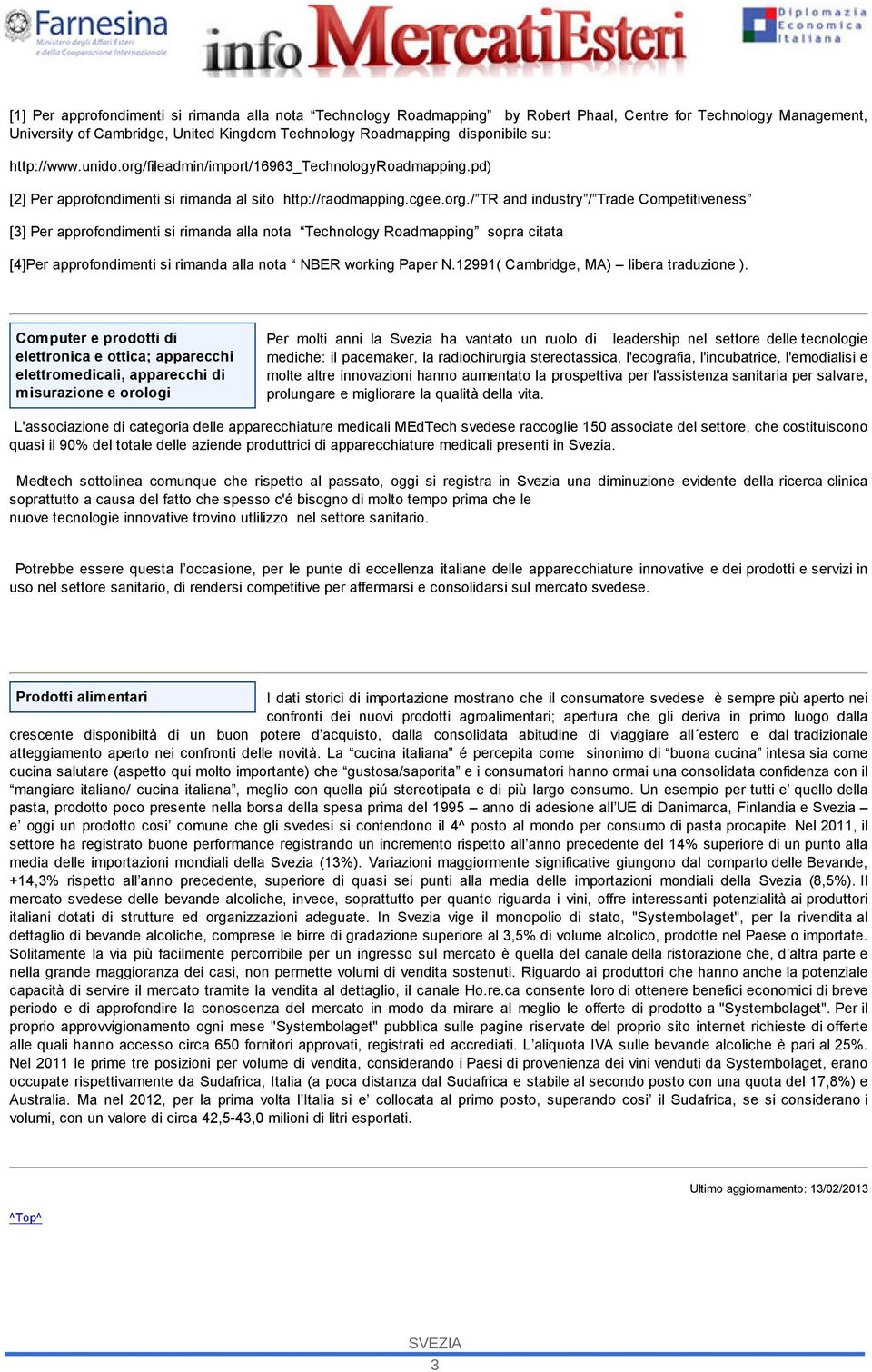 fileadmin/import/16963_technologyroadmapping.pd) [2] Per approfondimenti si rimanda al sito http://raodmapping.cgee.org.