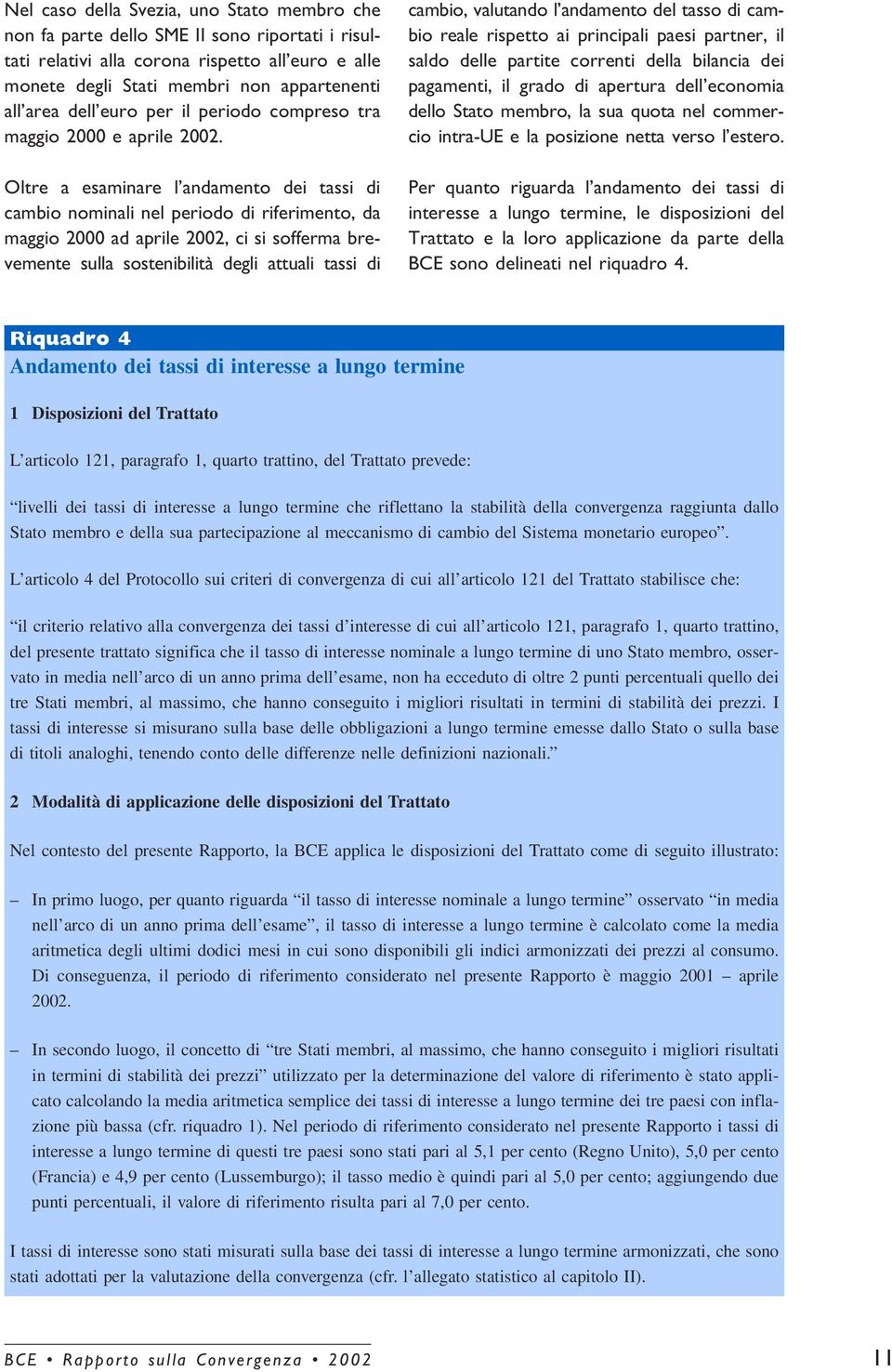 Oltre a esaminare l andamento dei tassi di cambio nominali nel periodo di riferimento, da maggio 2000 ad aprile 2002, ci si sofferma brevemente sulla sostenibilità degli attuali tassi di cambio,