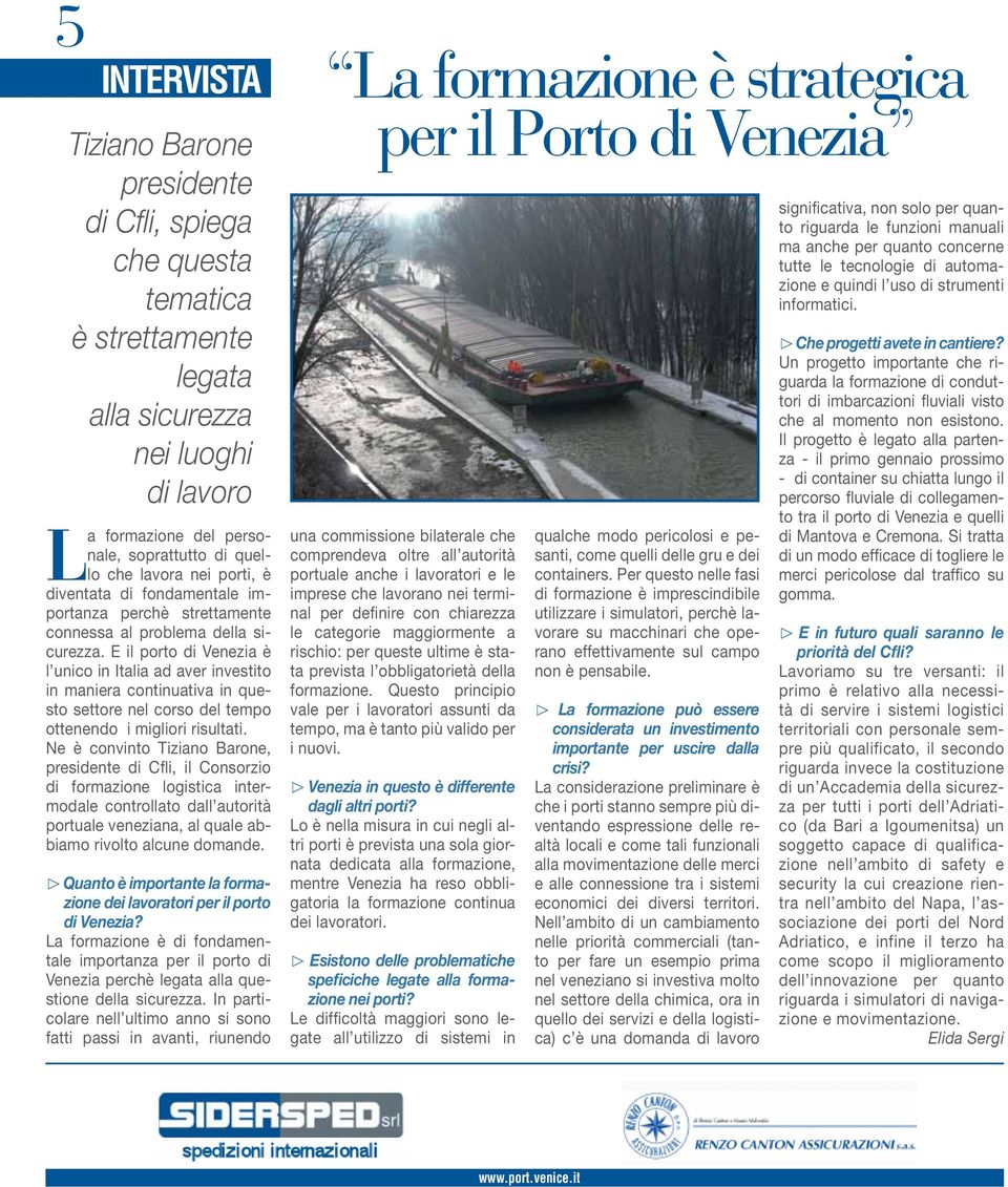 E il porto di Venezia è l unico in Italia ad aver investito in maniera continuativa in questo settore nel corso del tempo ottenendo i migliori risultati.