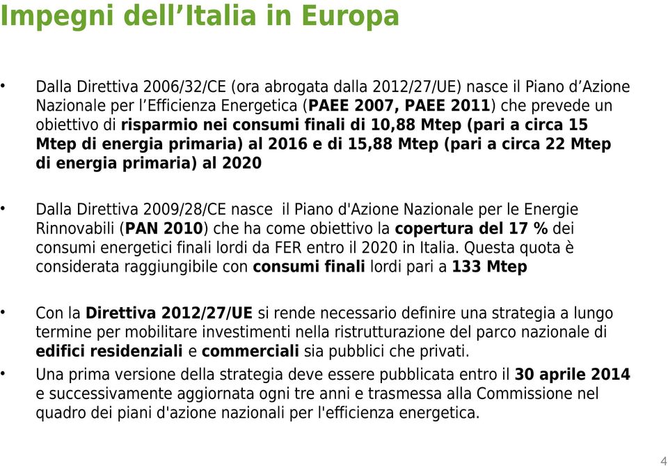 Piano d'azione Nazionale per le Energie Rinnovabili (PAN 2010) che ha come obiettivo la copertura del 17 % dei consumi energetici finali lordi da FER entro il 2020 in Italia.