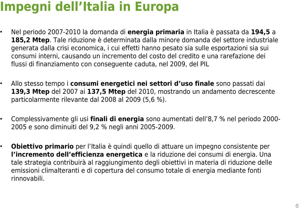 incremento del costo del credito e una rarefazione dei flussi di finanziamento con conseguente caduta, nel 2009, del PIL Allo stesso tempo i consumi energetici nei settori d uso finale sono passati