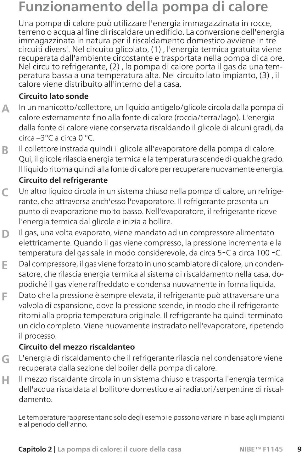 Nel circuito glicolato, (1), l'energia termica gratuita viene recuperata dall'ambiente circostante e trasportata nella pompa di calore.