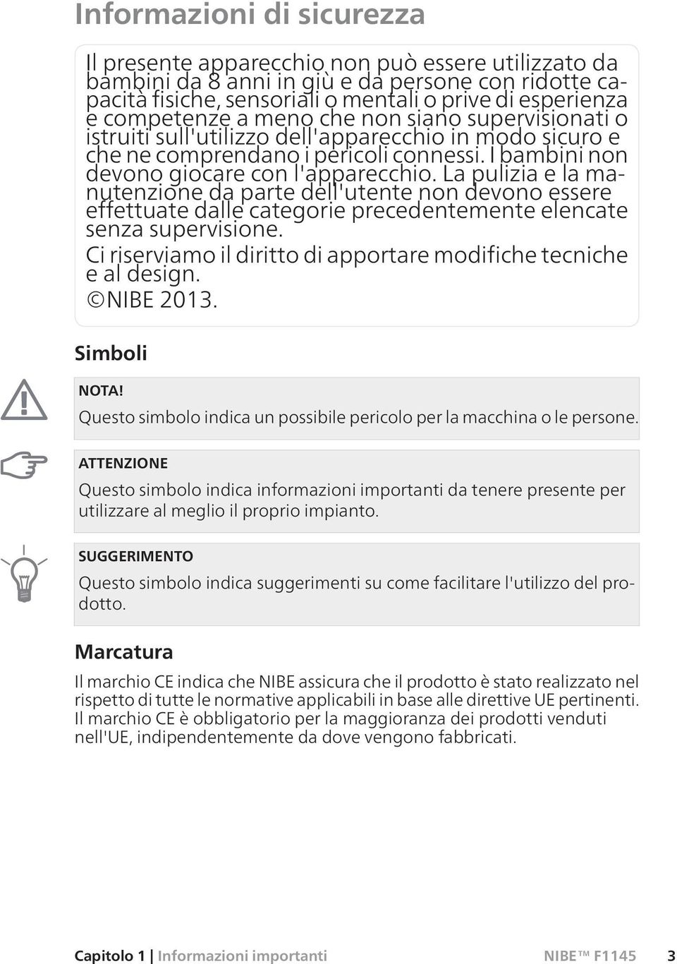 La pulizia e la manutenzione da parte dell'utente non devono essere effettuate dalle categorie precedentemente elencate senza supervisione.