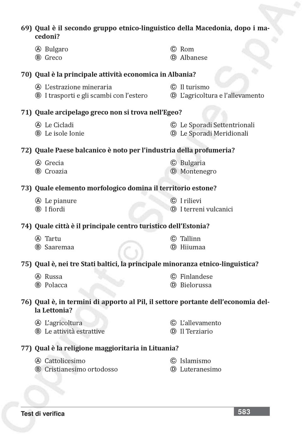 A Le Cicladi C Le Sporadi Settentrionali B Le isole Ionie D Le Sporadi Meridionali 72) Quale Paese balcanico è noto per l industria della profumeria?