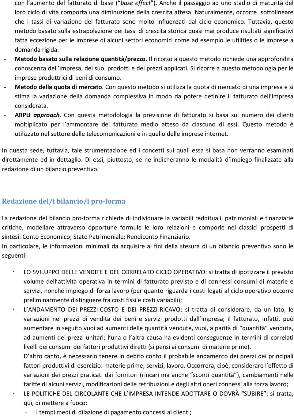 Tuttavia, questo metodo basato sulla estrapolazione dei tassi di crescita storica quasi mai produce risultati significativi fatta eccezione per le imprese di alcuni settori economici come ad esempio