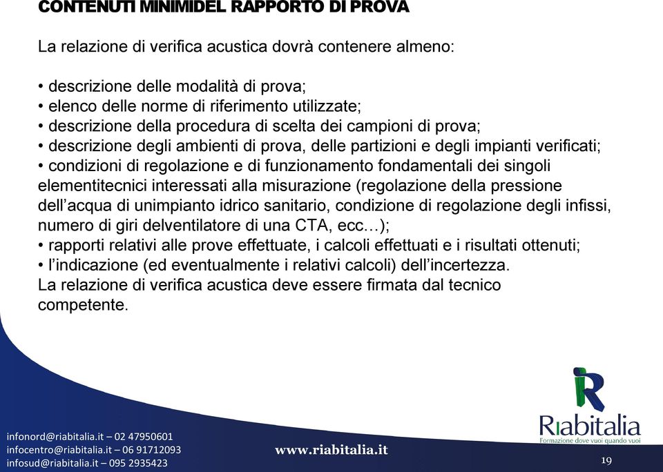 elementitecnici interessati alla misurazione (regolazione della pressione dell acqua di unimpianto idrico sanitario, condizione di regolazione degli infissi, numero di giri delventilatore di una CTA,