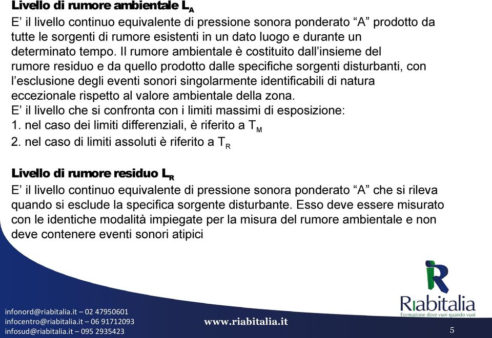 natura eccezionale rispetto al valore ambientale della zona. E il livello che si confronta con i limiti massimi di esposizione: 1. nel caso dei limiti differenziali, è riferito a TM 2.